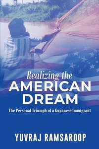 bokomslag Realizing the American Dream-The Personal Triumph of a Guyanese Immigrant