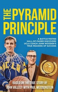 bokomslag The Pyramid Principle: A Battle-Tested Hall-of-Famer Discovers UCLA Coach John Wooden's True Meaning of Success