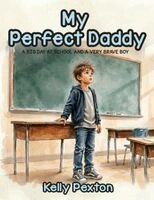 Kelly Pexton - My Perfect Daddy: A Big Day at School and a Very Brave Boy, Häftad