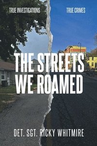 bokomslag The Streets We Roamed: To Serve and Protect. True Stories about Real Crimes and the Hunt for Suspects