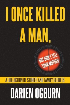 bokomslag I Once Killed a Man, but Don't Tell your Mother: A Collection of Stories and Family Secrets