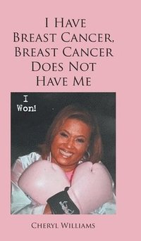 bokomslag I Have Breast Cancer, Breast Cancer Does Not Have Me