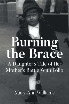 bokomslag Burning the Brace: A Daughter's Tale of Her Mothers Battle With Polio