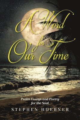 A Word for Our Time: Psalm Essays and Poetry for the Soul 1