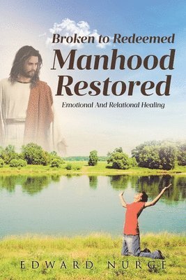 bokomslag Broken to Redeemed Manhood Restored