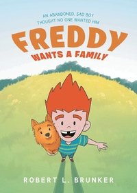 bokomslag Freddy Wants A Family: An Abandoned, Sad Boy Thought No One Wanted Him