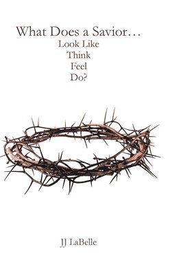 What Does a Savior...Look Like Think Feel Do? 1