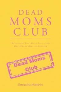 bokomslag Dead Moms Club: Navigating Life After Loss, from One Strong Girl to Another