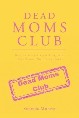 bokomslag Dead Moms Club: Navigating Life After Loss, from One Strong Girl to Another