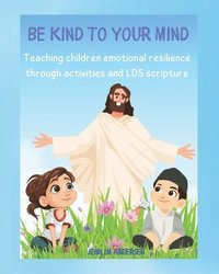 bokomslag Be Kind To Your Mind: Teaching Children the Skills of Emotional Resilience Through Scriptures and Activities