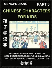 bokomslag Chinese Characters for Kids (Part 5) - Easy Mandarin Chinese Character Recognition Puzzles, Simple Mind Games to Fast Learn Reading Simplified Characters