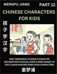 bokomslag Chinese Characters for Kids (Part 12) - Easy Mandarin Chinese Character Recognition Puzzles, Simple Mind Games to Fast Learn Reading Simplified Characters