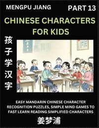 bokomslag Chinese Characters for Kids (Part 13) - Easy Mandarin Chinese Character Recognition Puzzles, Simple Mind Games to Fast Learn Reading Simplified Charac