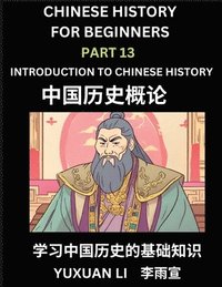 bokomslag Chinese History (Part 13) - Introduction to Chinese History, Learn Mandarin Chinese language and Culture, Easy Lessons for Beginners to Learn Reading Chinese Characters, Words, Sentences, Paragraphs,