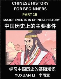 bokomslag Chinese History (Part 15) - Major Events in Chinese History, Learn Mandarin Chinese language and Culture, Easy Lessons for Beginners to Learn Reading Chinese Characters, Words, Sentences, Paragraphs,