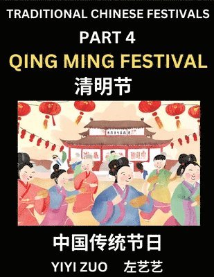 bokomslag Chinese Festivals (Part 4) - Qing Ming Festival, Learn Chinese History, Language and Culture, Easy Mandarin Chinese Reading Practice Lessons for Beginners, Simplified Chinese Character Edition