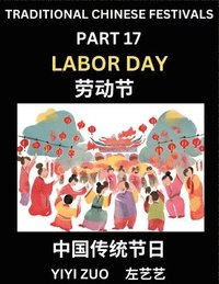 bokomslag Chinese Festivals (Part 17) - Labor Day, Learn Chinese History, Language and Culture, Easy Mandarin Chinese Reading Practice Lessons for Beginners, Si