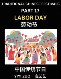 bokomslag Chinese Festivals (Part 17) - Labor Day, Learn Chinese History, Language and Culture, Easy Mandarin Chinese Reading Practice Lessons for Beginners, Simplified Chinese Character Edition