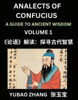 bokomslag Analects of Confucius (Part 1)- A Guide to Ancient Wisdom, Learn Chinese Language and Culture with Quotes and Sayings from Lunyu, Confucianism Lessons of Life Propagated by China's Master Confucius