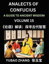 bokomslag Analects of Confucius (Part 15)- A Guide to Ancient Wisdom, Learn Chinese Language and Culture with Quotes and Sayings from Lunyu, Confucianism Lessons of Life Propagated by China's Master Confucius