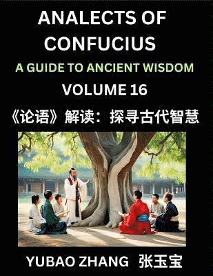 bokomslag Analects of Confucius (Part 16)- A Guide to Ancient Wisdom, Learn Chinese Language and Culture with Quotes and Sayings from Lunyu, Confucianism Lessons of Life Propagated by China's Master Confucius