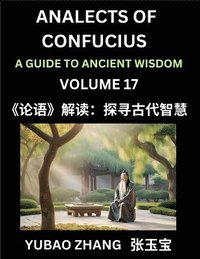 bokomslag Analects of Confucius (Part 17)- A Guide to Ancient Wisdom, Learn Chinese Language and Culture with Quotes and Sayings from Lunyu, Confucianism Lessons of Life Propagated by China's Master Confucius