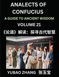 bokomslag Analects of Confucius (Part 21)- A Guide to Ancient Wisdom, Learn Chinese Language and Culture with Quotes and Sayings from Lunyu, Confucianism Lessons of Life Propagated by China's Master Confuciu...