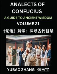 bokomslag Analects of Confucius (Part 21)- A Guide to Ancient Wisdom, Learn Chinese Language and Culture with Quotes and Sayings from Lunyu, Confucianism Lessons of Life Propagated by China's Master Confucius