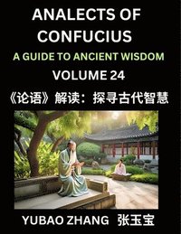 bokomslag Analects of Confucius (Part 24)- A Guide to Ancient Wisdom, Learn Chinese Language and Culture with Quotes and Sayings from Lunyu, Confucianism Lessons of Life Propagated by China's Master Confuciu...