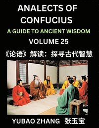 bokomslag Analects of Confucius (Part 25)- A Guide to Ancient Wisdom, Learn Chinese Language and Culture with Quotes and Sayings from Lunyu, Confucianism Lessons of Life Propagated by China's Master Confuciu...