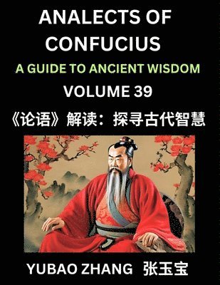 Yubao Zhang - Analects of Confucius (Part 39)- A Guide to Ancient Wisdom, Learn Chinese Language and Culture with Quotes and Sayings from Lunyu, Confucianism Lessons of Life Propagated by China's Master Confucius and His Disciples, Häftad