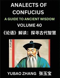 bokomslag Analects of Confucius (Part 40)- A Guide to Ancient Wisdom, Learn Chinese Language and Culture with Quotes and Sayings from Lunyu, Confucianism Lessons of Life Propagated by China's Master Confucius