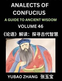 bokomslag Analects of Confucius (Part 46)- A Guide to Ancient Wisdom, Learn Chinese Language and Culture with Quotes and Sayings from Lunyu, Confucianism Lessons of Life Propagated by China's Master Confucius