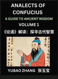 bokomslag Analects of Confucius (Part 1)- A Guide to Ancient Wisdom, Learn Chinese Language and Culture with Quotes and Sayings from Lunyu, Confucianism Lessons of Life Propagated by China's Master Confucius