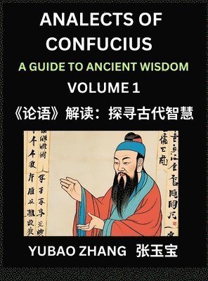 bokomslag Analects of Confucius (Part 1)- A Guide to Ancient Wisdom, Learn Chinese Language and Culture with Quotes and Sayings from Lunyu, Confucianism Lessons of Life Propagated by China's Master Confucius