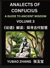 bokomslag Analects of Confucius (Part 3)- A Guide to Ancient Wisdom, Learn Chinese Language and Culture with Quotes and Sayings from Lunyu, Confucianism Lessons of Life Propagated by China's Master Confucius