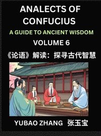 bokomslag Analects of Confucius (Part 6)- A Guide to Ancient Wisdom, Learn Chinese Language and Culture with Quotes and Sayings from Lunyu, Confucianism Lessons of Life Propagated by China's Master Confucius