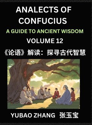 bokomslag Analects of Confucius (Part 12)- A Guide to Ancient Wisdom, Learn Chinese Language and Culture with Quotes and Sayings from Lunyu, Confucianism Lessons of Life Propagated by China's Master Confucius