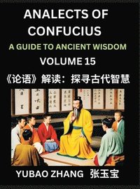 bokomslag Analects of Confucius (Part 15)- A Guide to Ancient Wisdom, Learn Chinese Language and Culture with Quotes and Sayings from Lunyu, Confucianism Lesson