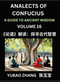 bokomslag Analects of Confucius (Part 16)- A Guide to Ancient Wisdom, Learn Chinese Language and Culture with Quotes and Sayings from Lunyu, Confucianism Lessons of Life Propagated by China's Master Confucius