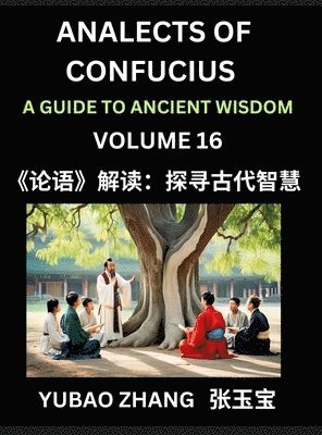 bokomslag Analects of Confucius (Part 16)- A Guide to Ancient Wisdom, Learn Chinese Language and Culture with Quotes and Sayings from Lunyu, Confucianism Lessons of Life Propagated by China's Master Confuciu...