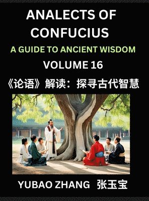 bokomslag Analects of Confucius (Part 16)- A Guide to Ancient Wisdom, Learn Chinese Language and Culture with Quotes and Sayings from Lunyu, Confucianism Lessons of Life Propagated by China's Master Confucius