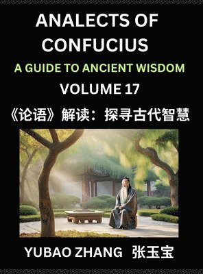 bokomslag Analects of Confucius (Part 17)- A Guide to Ancient Wisdom, Learn Chinese Language and Culture with Quotes and Sayings from Lunyu, Confucianism Lessons of Life Propagated by China's Master Confucius