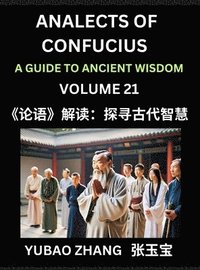 bokomslag Analects of Confucius (Part 21)- A Guide to Ancient Wisdom, Learn Chinese Language and Culture with Quotes and Sayings from Lunyu, Confucianism Lessons of Life Propagated by China's Master Confuciu...