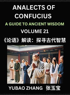 bokomslag Analects of Confucius (Part 21)- A Guide to Ancient Wisdom, Learn Chinese Language and Culture with Quotes and Sayings from Lunyu, Confucianism Lessons of Life Propagated by China's Master Confucius