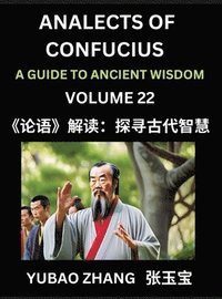 bokomslag Analects of Confucius (Part 22)- A Guide to Ancient Wisdom, Learn Chinese Language and Culture with Quotes and Sayings from Lunyu, Confucianism Lessons of Life Propagated by China's Master Confuciu...