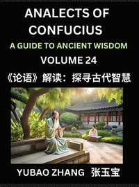 bokomslag Analects of Confucius (Part 24)- A Guide to Ancient Wisdom, Learn Chinese Language and Culture with Quotes and Sayings from Lunyu, Confucianism Lessons of Life Propagated by China's Master Confuciu...