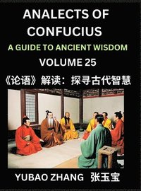bokomslag Analects of Confucius (Part 25)- A Guide to Ancient Wisdom, Learn Chinese Language and Culture with Quotes and Sayings from Lunyu, Confucianism Lessons of Life Propagated by China's Master Confuciu...