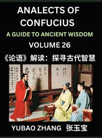 bokomslag Analects of Confucius (Part 26)- A Guide to Ancient Wisdom, Learn Chinese Language and Culture with Quotes and Sayings from Lunyu, Confucianism Lessons of Life Propagated by China's Master Confucius