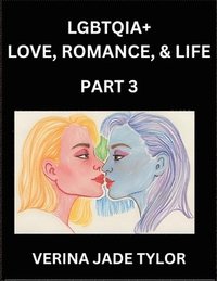 bokomslag LGBTQIA+ Love, Romance, Sex, and Life (Part 3)- Queer Voices, Resilient Lives, Short Essays on Rights, Social Life, Experiences and Challenges of Bein